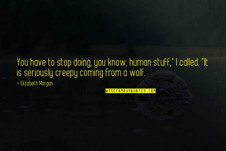 Wolf And Human Quotes By Elizabeth Morgan: You have to stop doing, you know, human