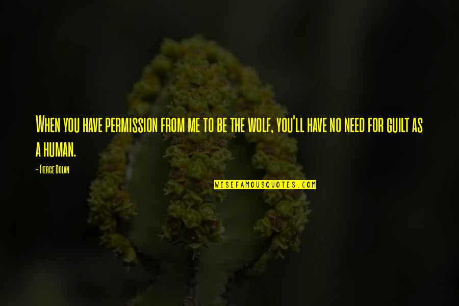 Wolf And Human Quotes By Fierce Dolan: When you have permission from me to be