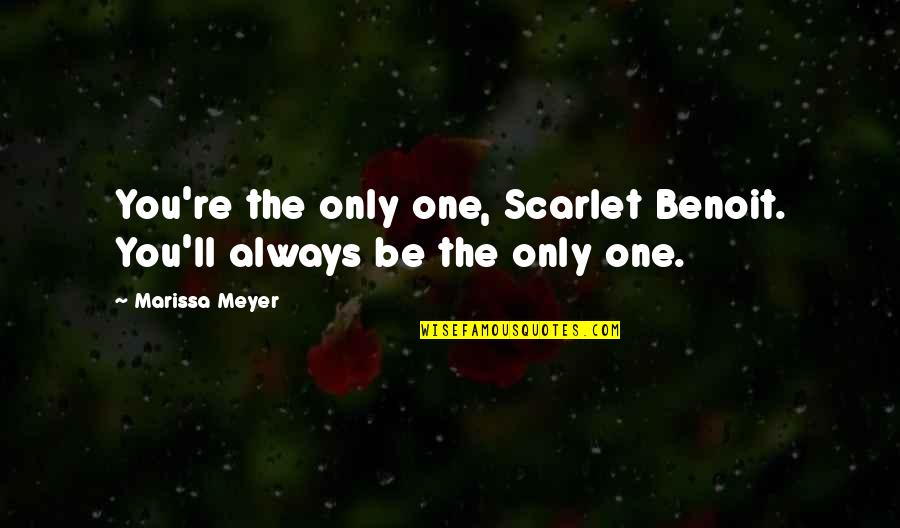 Wolf And Scarlet Quotes By Marissa Meyer: You're the only one, Scarlet Benoit. You'll always