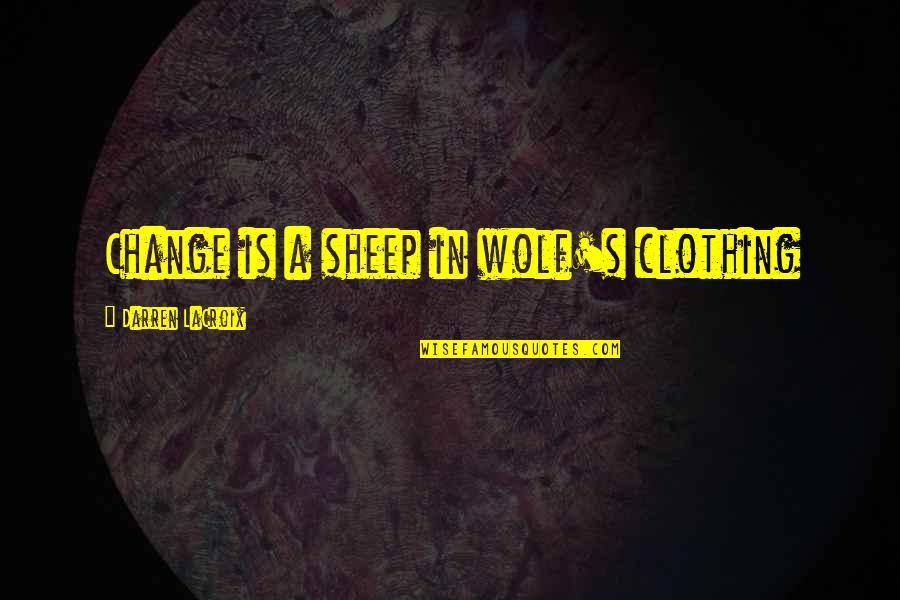 Wolf And Sheep Quotes By Darren LaCroix: Change is a sheep in wolf's clothing