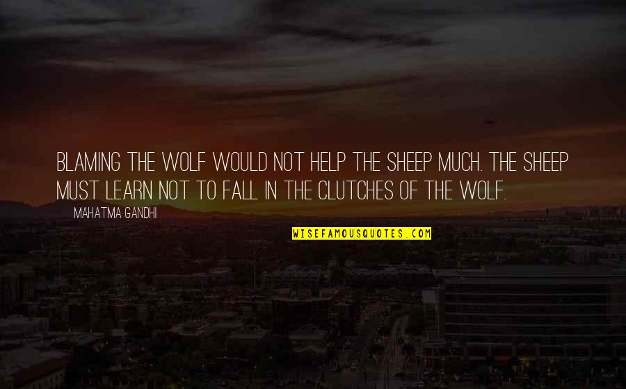 Wolf And Sheep Quotes By Mahatma Gandhi: Blaming the wolf would not help the sheep