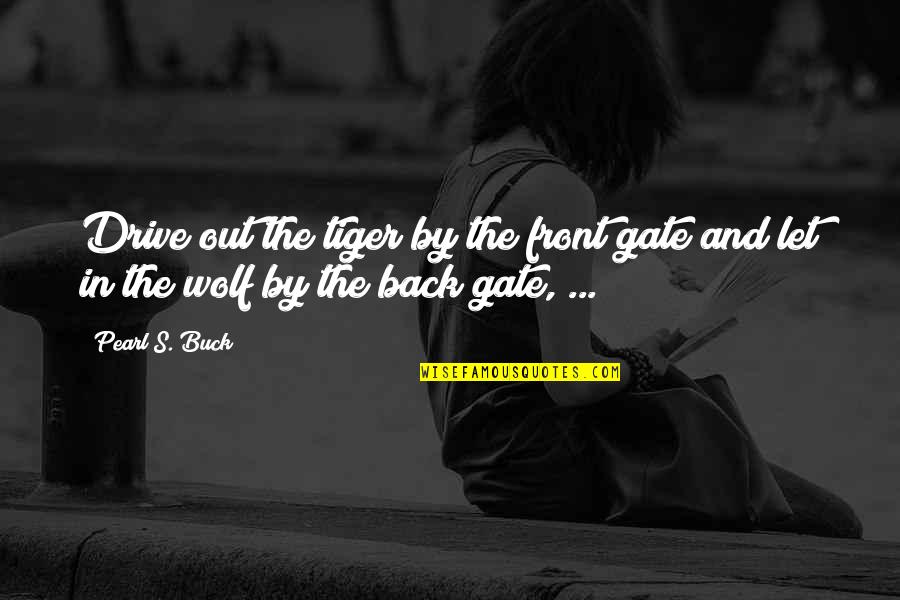 Wolf And Tiger Quotes By Pearl S. Buck: Drive out the tiger by the front gate