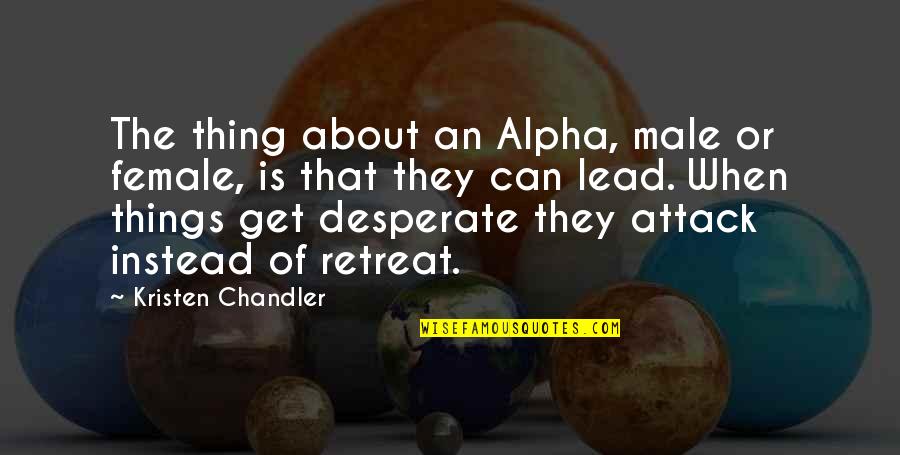 Wolf Attack Quotes By Kristen Chandler: The thing about an Alpha, male or female, Wolf Attack Quotes By Kristen Chandler: The thing about an Alpha, male or female,