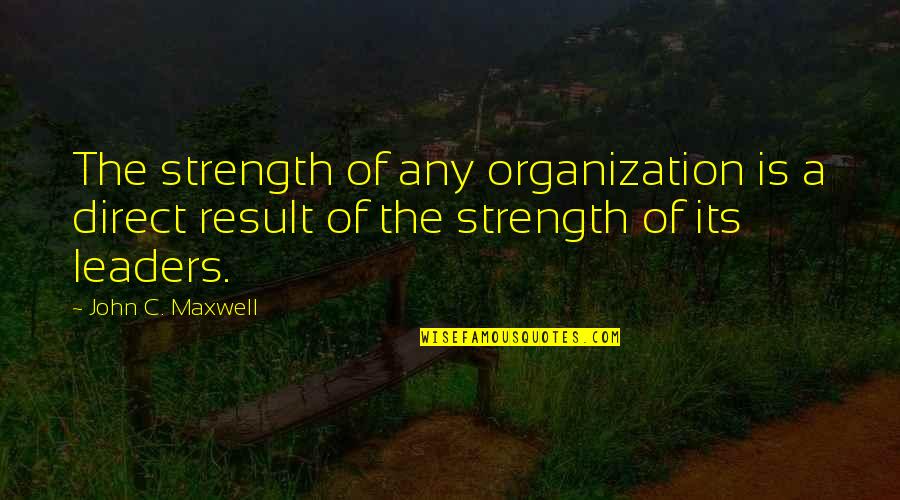 Wolf Creek Best Quotes By John C. Maxwell: The strength of any organization is a direct
