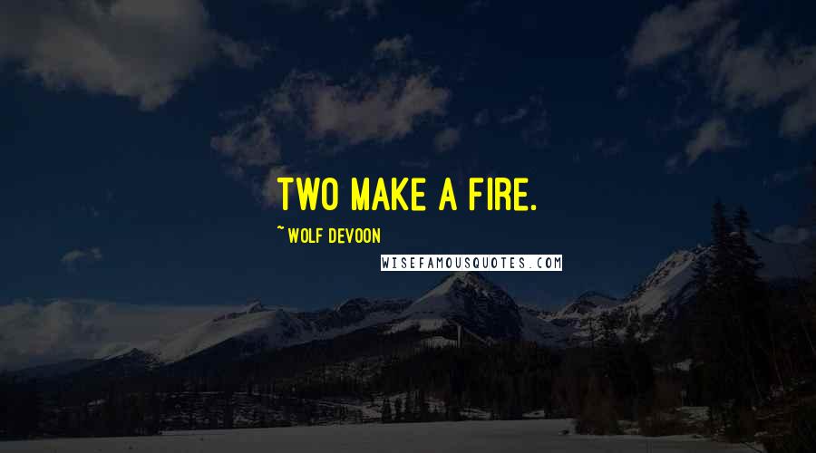 Wolf DeVoon quotes: Two make a fire.