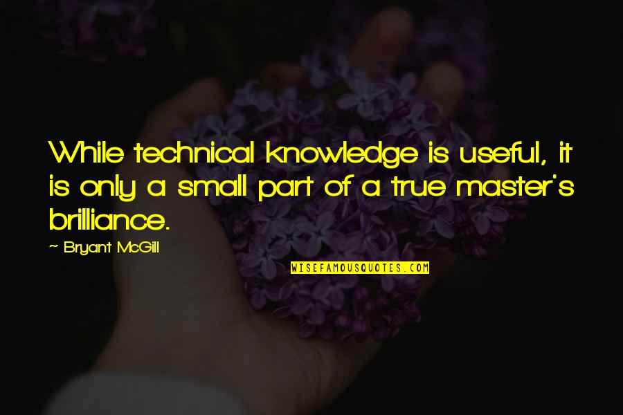 Wolf Girl Black Prince Quotes By Bryant McGill: While technical knowledge is useful, it is only