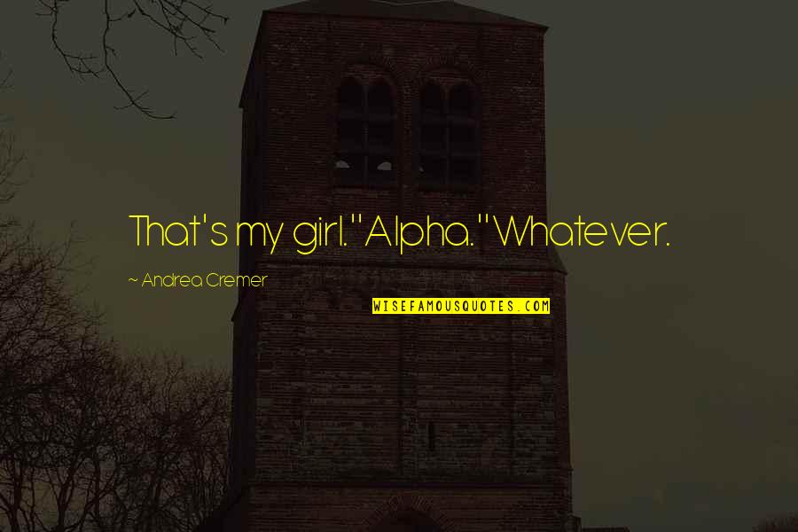 Wolf Girl Quotes By Andrea Cremer: That's my girl.''Alpha.''Whatever.