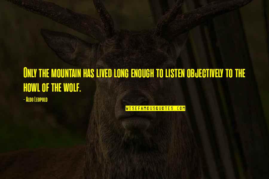 Wolf Howl Quotes By Aldo Leopold: Only the mountain has lived long enough to