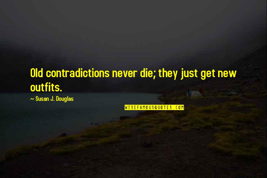 Wolf Howl Quotes By Susan J. Douglas: Old contradictions never die; they just get new
