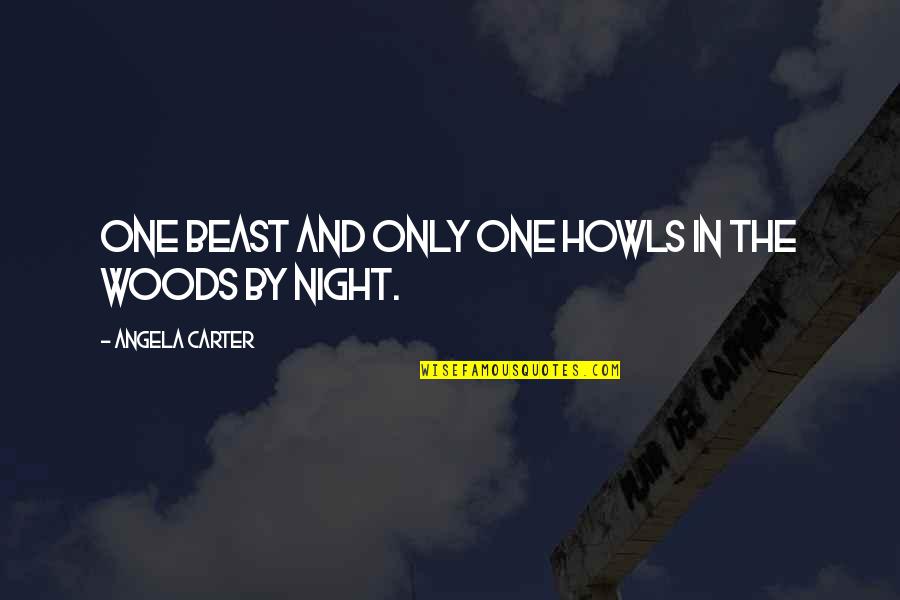 Wolf Howls Quotes By Angela Carter: One beast and only one howls in the