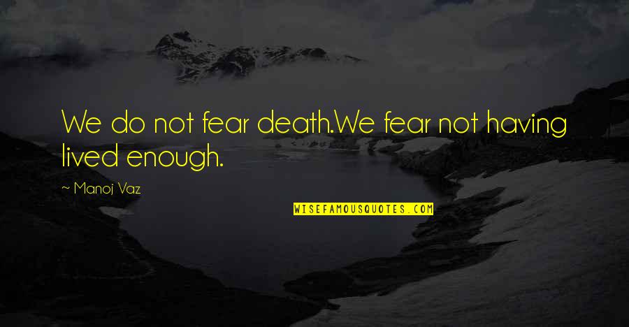 Wolf It Down Quotes By Manoj Vaz: We do not fear death.We fear not having