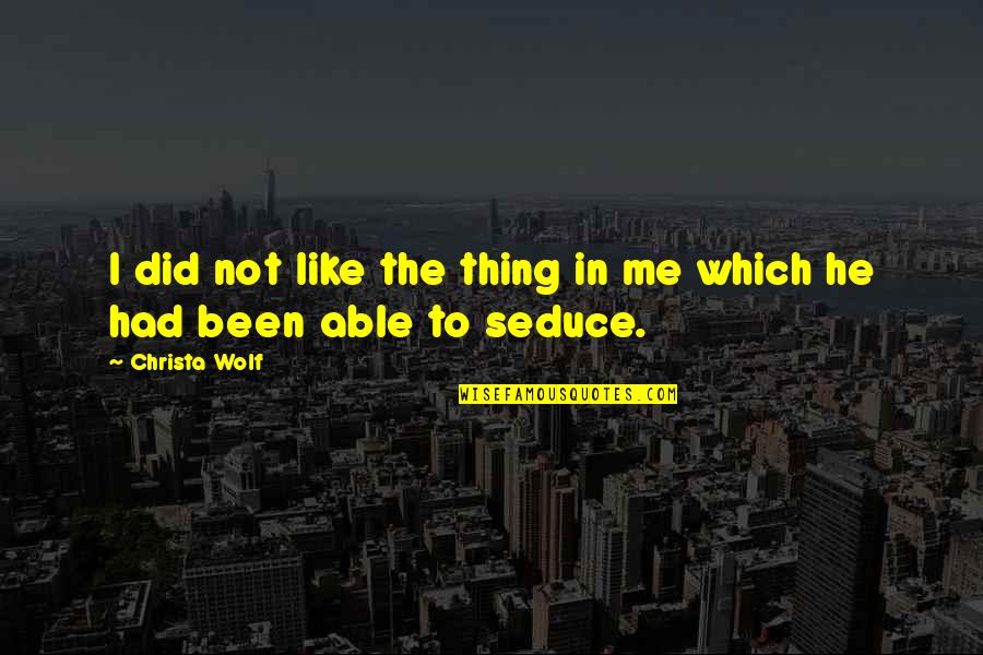 Wolf Like Me Quotes By Christa Wolf: I did not like the thing in me