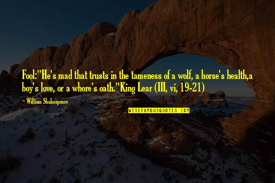 Wolf Love Quotes By William Shakespeare: Fool:"He's mad that trusts in the tameness of