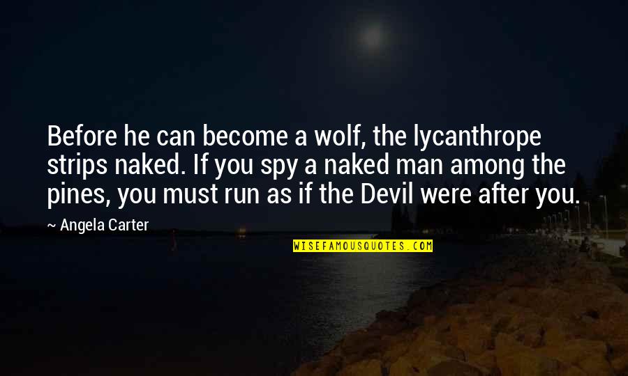 Wolf Man Quotes By Angela Carter: Before he can become a wolf, the lycanthrope