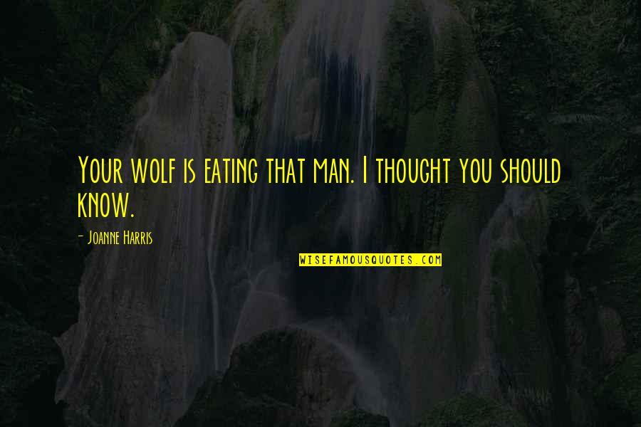 Wolf Man Quotes By Joanne Harris: Your wolf is eating that man. I thought