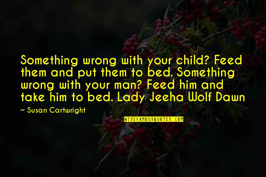 Wolf Man Quotes By Susan Cartwright: Something wrong with your child? Feed them and