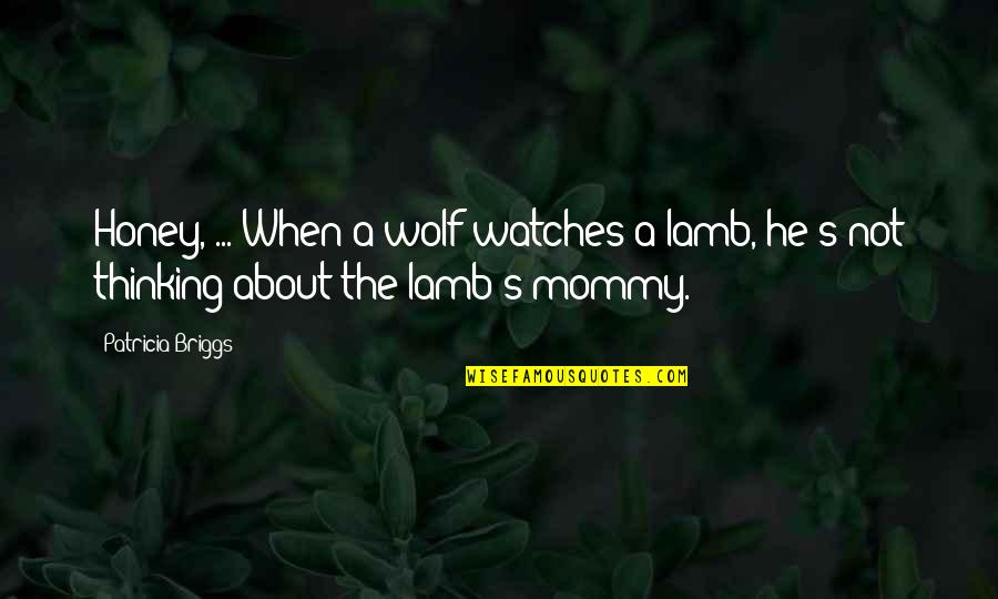 Wolf Moon Quotes By Patricia Briggs: Honey, ... When a wolf watches a lamb,