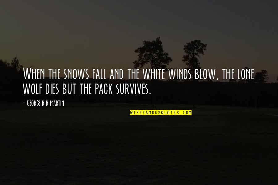 Wolf Pack Quotes By George R R Martin: When the snows fall and the white winds