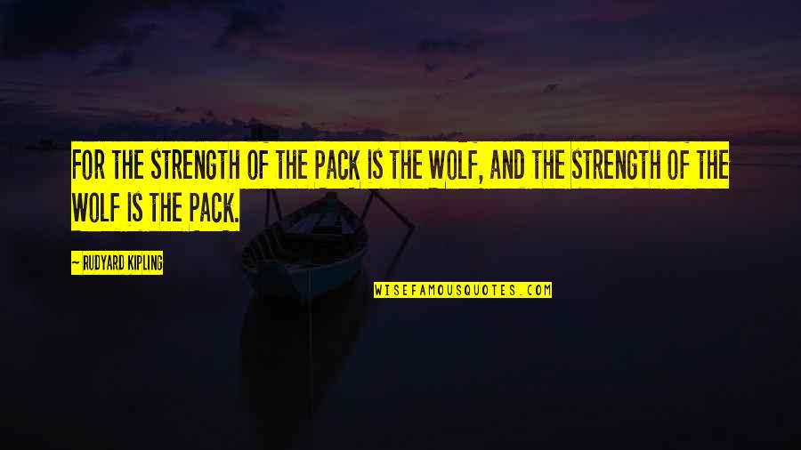 Wolf Pack Quotes By Rudyard Kipling: For the strength of the Pack is the