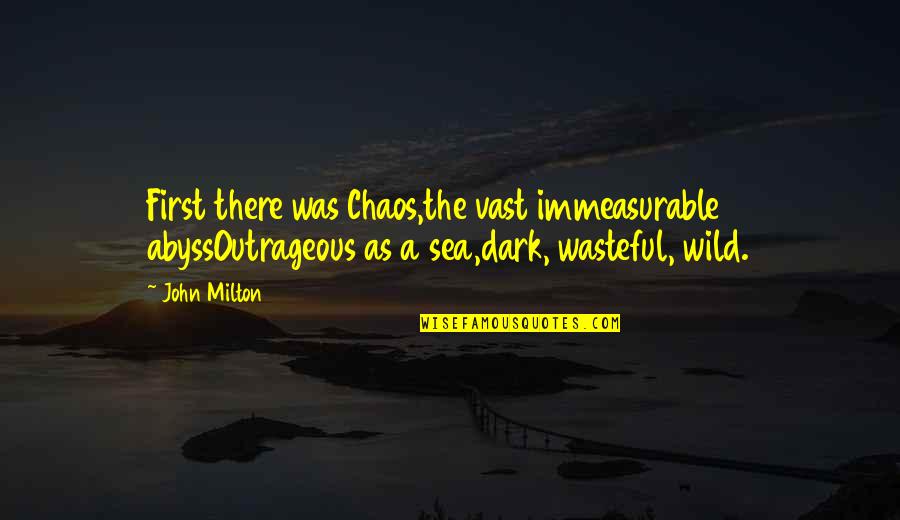 Wolf Proverbs Quotes By John Milton: First there was Chaos,the vast immeasurable abyssOutrageous as