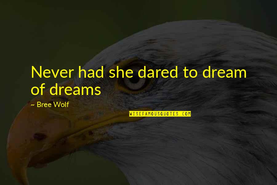 Wolf Quotes And Quotes By Bree Wolf: Never had she dared to dream of dreams