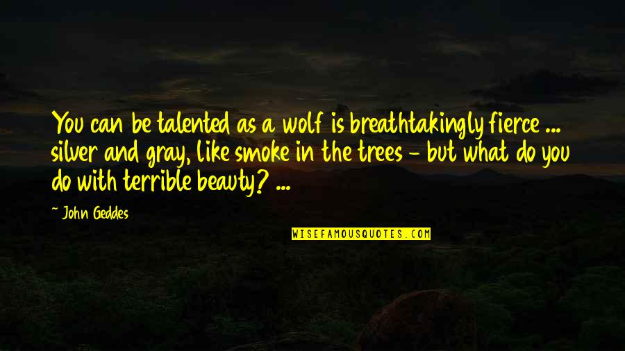 Wolf Quotes And Quotes By John Geddes: You can be talented as a wolf is