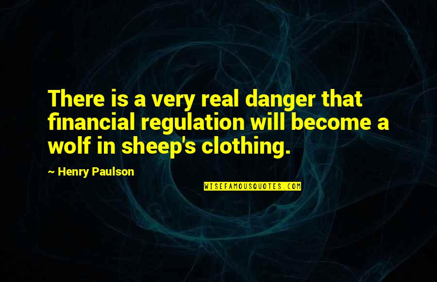 Wolf Sheep Quotes By Henry Paulson: There is a very real danger that financial Wolf Sheep Quotes By Henry Paulson: There is a very real danger that financial