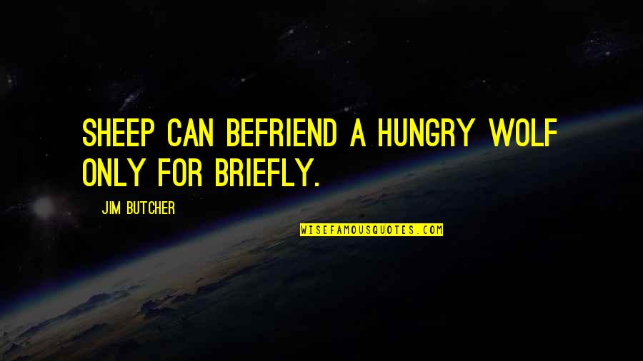 Wolf Vs Sheep Quotes By Jim Butcher: Sheep can befriend a hungry wolf only for Wolf Vs Sheep Quotes By Jim Butcher: Sheep can befriend a hungry wolf only for