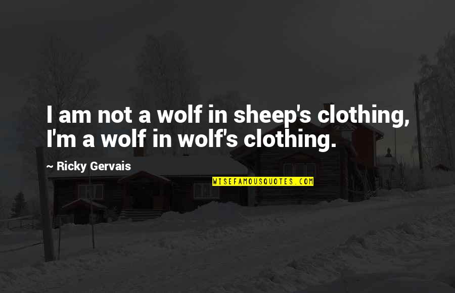 Wolf Vs Sheep Quotes By Ricky Gervais: I am not a wolf in sheep's clothing,
