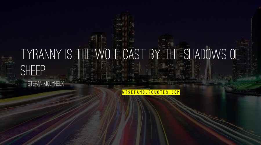 Wolf Vs Sheep Quotes By Stefan Molyneux: Tyranny is the wolf cast by the shadows Wolf Vs Sheep Quotes By Stefan Molyneux: Tyranny is the wolf cast by the shadows