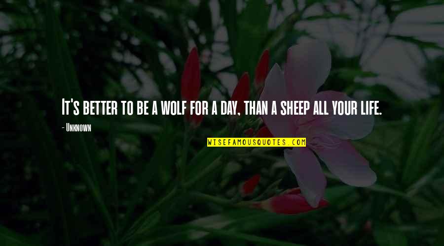 Wolf Vs Sheep Quotes By Unknown: It's better to be a wolf for a