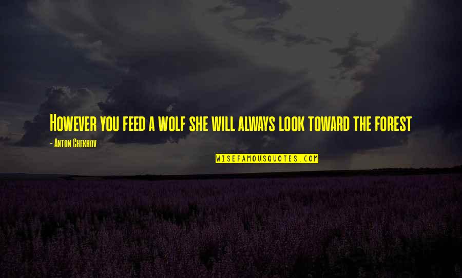 Wolf You Feed Quotes By Anton Chekhov: However you feed a wolf she will always Wolf You Feed Quotes By Anton Chekhov: However you feed a wolf she will always