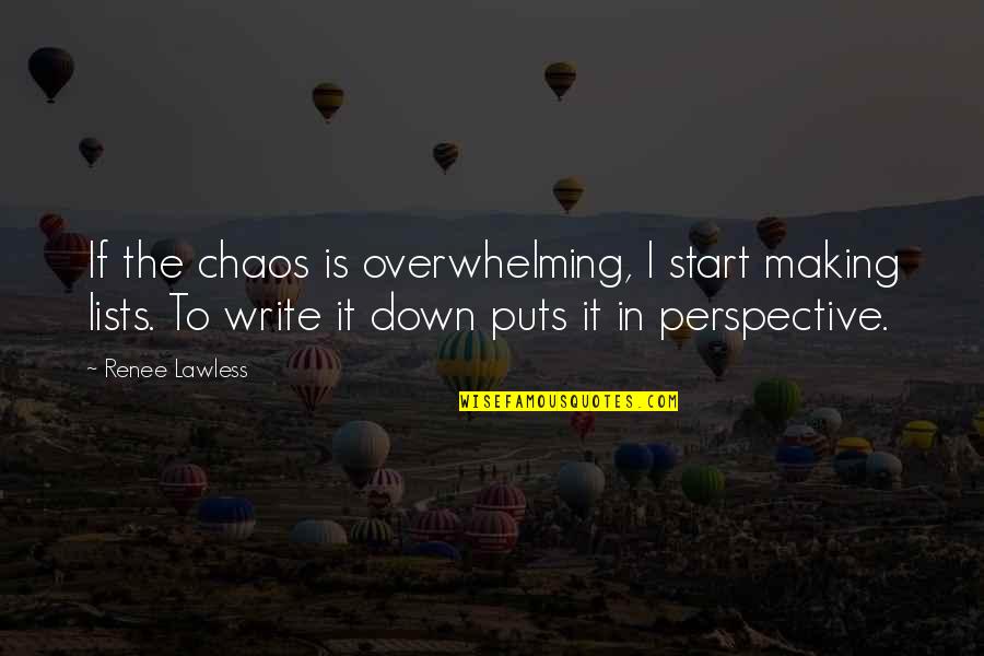 Wolfaardt Amps Quotes By Renee Lawless: If the chaos is overwhelming, I start making Wolfaardt Amps Quotes By Renee Lawless: If the chaos is overwhelming, I start making