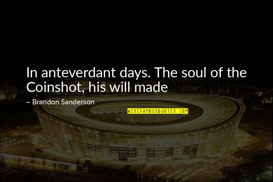 Wolfango Amedeo Quotes By Brandon Sanderson: In anteverdant days. The soul of the Coinshot,