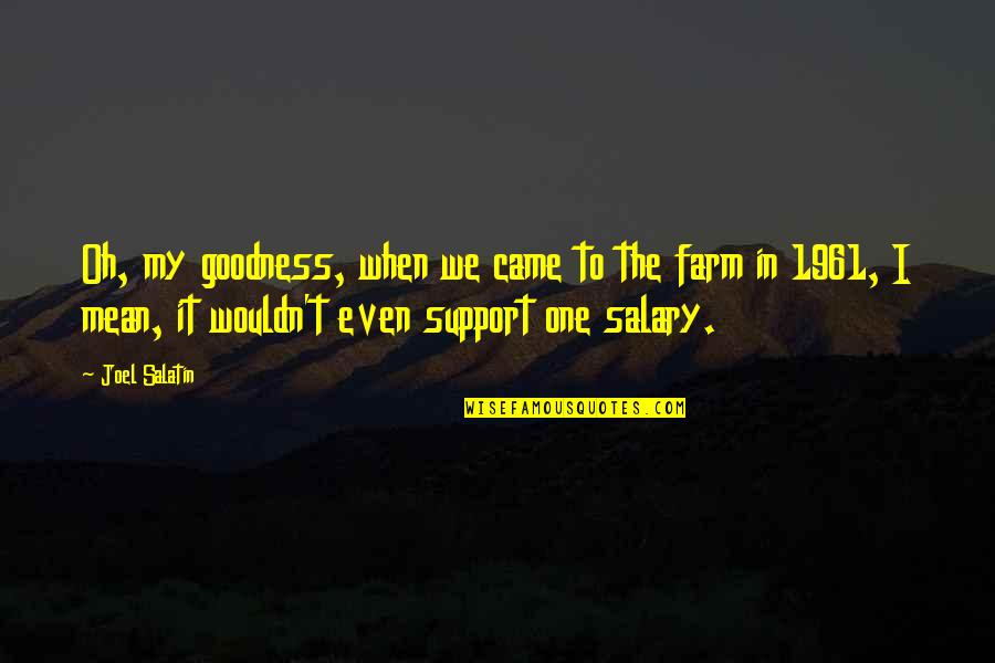 Wolfango Amedeo Quotes By Joel Salatin: Oh, my goodness, when we came to the