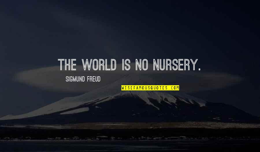 Wolfard Glass Quotes By Sigmund Freud: The world is no nursery.