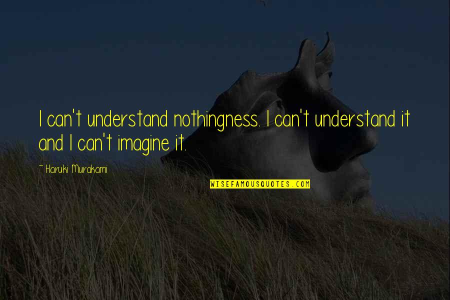 Wolfarthouse Quotes By Haruki Murakami: I can't understand nothingness. I can't understand it