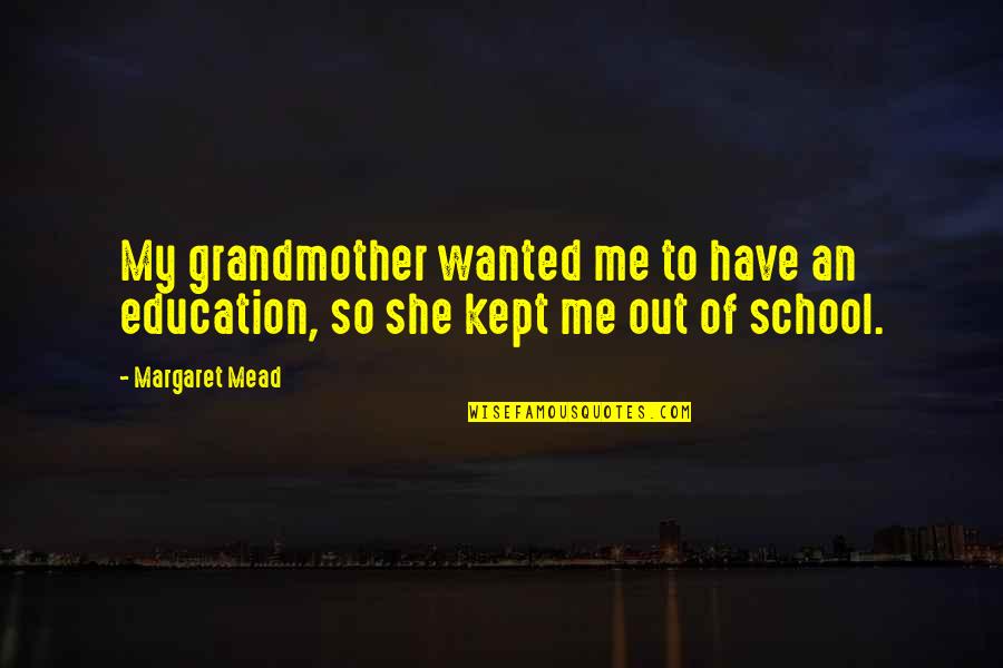 Wolfarthouse Quotes By Margaret Mead: My grandmother wanted me to have an education,