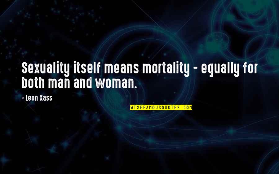 Wolfbane Quotes By Leon Kass: Sexuality itself means mortality - equally for both