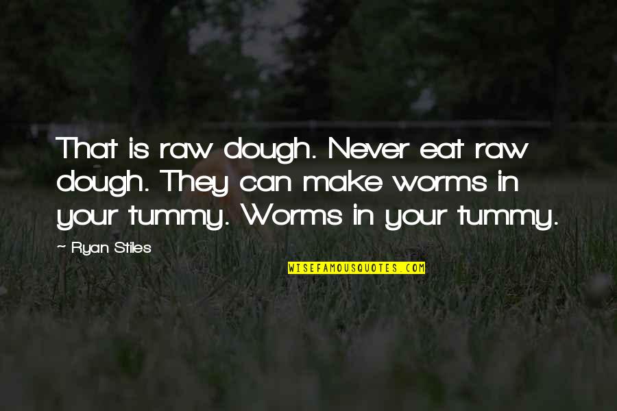 Wolfblood Episodes Quotes By Ryan Stiles: That is raw dough. Never eat raw dough.