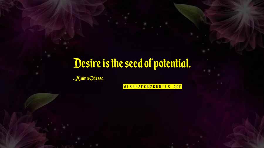 Wolfblood's Quotes By Alaina Odessa: Desire is the seed of potential.