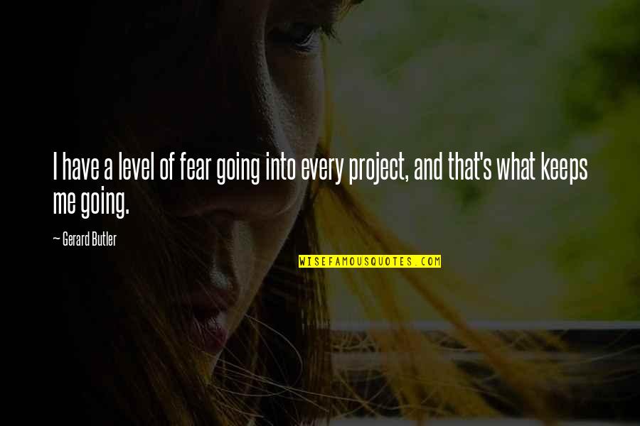 Wolfboy Quotes By Gerard Butler: I have a level of fear going into