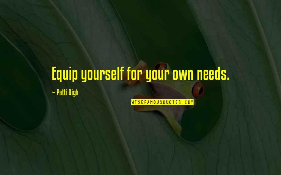 Wolfboy2992 Quotes By Patti Digh: Equip yourself for your own needs.