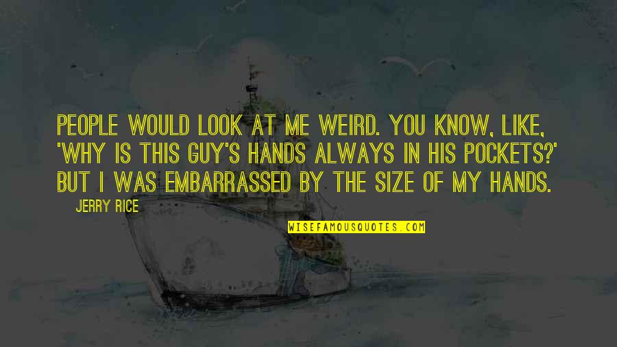 Wolfchild Ariana Quotes By Jerry Rice: People would look at me weird. You know, Wolfchild Ariana Quotes By Jerry Rice: People would look at me weird. You know,