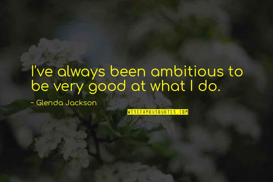 Wolfcry Beard Quotes By Glenda Jackson: I've always been ambitious to be very good Wolfcry Beard Quotes By Glenda Jackson: I've always been ambitious to be very good