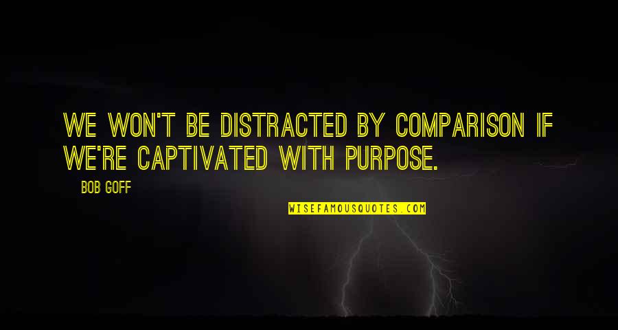 Wolfcryer Quotes By Bob Goff: We won't be distracted by comparison if we're