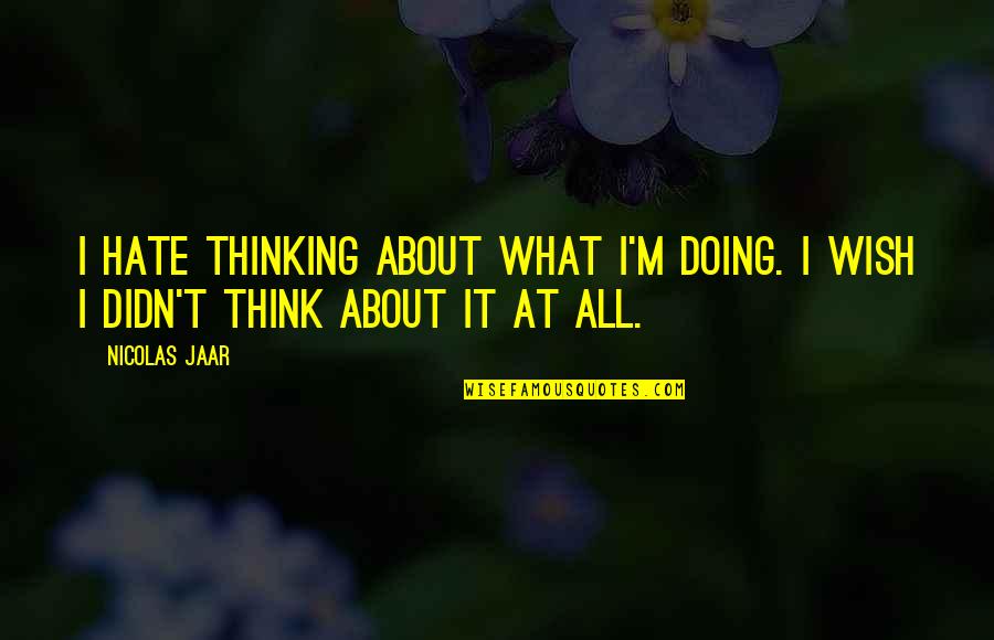 Wolfed Down Crossword Quotes By Nicolas Jaar: I hate thinking about what I'm doing. I