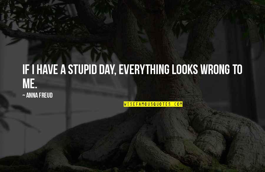 Wolfelt Reconciliation Quotes By Anna Freud: If I have a stupid day, everything looks