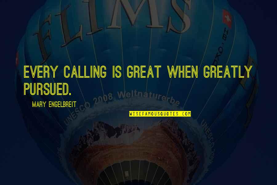 Wolfendale Maggie Quotes By Mary Engelbreit: Every calling is great when greatly pursued. Wolfendale Maggie Quotes By Mary Engelbreit: Every calling is great when greatly pursued.
