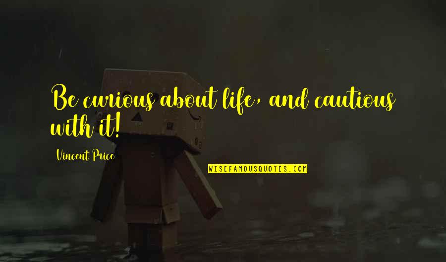 Wolfendale Maggie Quotes By Vincent Price: Be curious about life, and cautious with it! Wolfendale Maggie Quotes By Vincent Price: Be curious about life, and cautious with it!